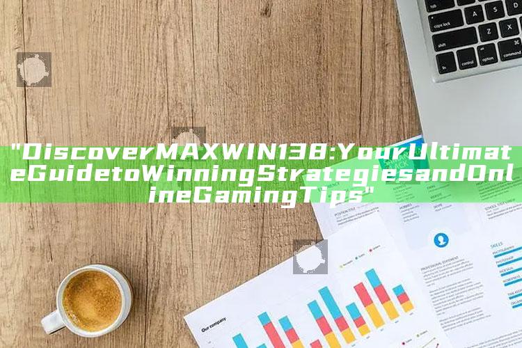 "Discover MAXWIN138: Your Ultimate Guide to Winning Strategies and Online Gaming Tips"