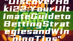 "Discover Hoki22: Your Ultimate Guide to Betting Strategies and Winning Tips"