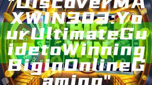 "Discover MAXWIN303: Your Ultimate Guide to Winning Big in Online Gaming"