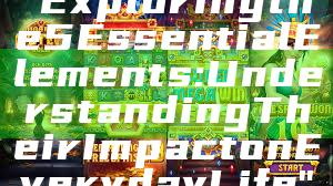 "Exploring the 5 Essential Elements: Understanding Their Impact on Everyday Life"