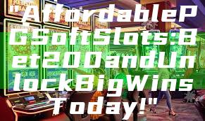 "Affordable PG Soft Slots: Bet 200 and Unlock Big Wins Today!"