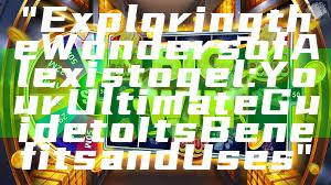 "Exploring the Wonders of Alexistogel: Your Ultimate Guide to Its Benefits and Uses"