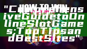 "Comprehensive Guide to Online Slot Games: Top Tips and Best Sites"