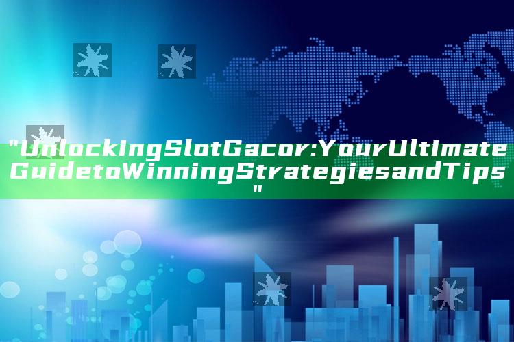 "Unlocking Slot Gacor: Your Ultimate Guide to Winning Strategies and Tips"