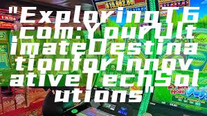 "Exploring T6.com: Your Ultimate Destination for Innovative Tech Solutions"