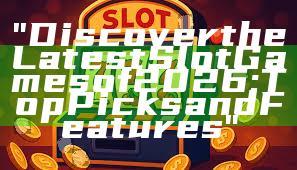 "Discover the Latest Slot Games of 2026: Top Picks and Features"