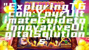 "Exploring T6.com: Your Ultimate Guide to Innovative Digital Solutions"