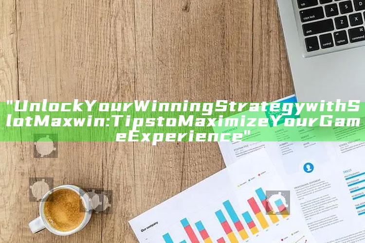 "Unlock Your Winning Strategy with Slot Maxwin: Tips to Maximize Your Game Experience"
